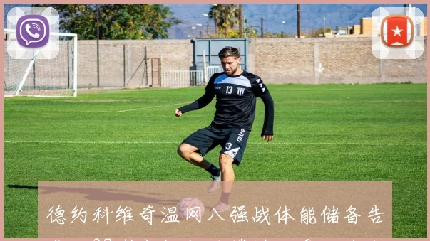 德约科维奇温网八强战体能储备告急，37岁高龄能否撑过五盘大战成疑