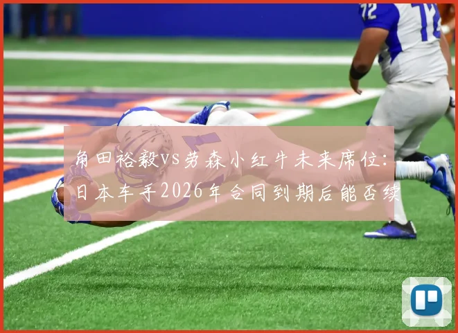 角田裕毅vs劳森小红牛未来席位:日本车手2026年合同到期后能否续约?
